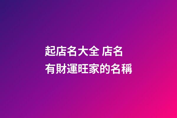 起店名大全 店名有財運旺家的名稱